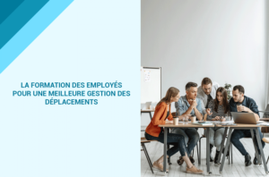 La formation des employés pour une meilleure gestion des déplacements